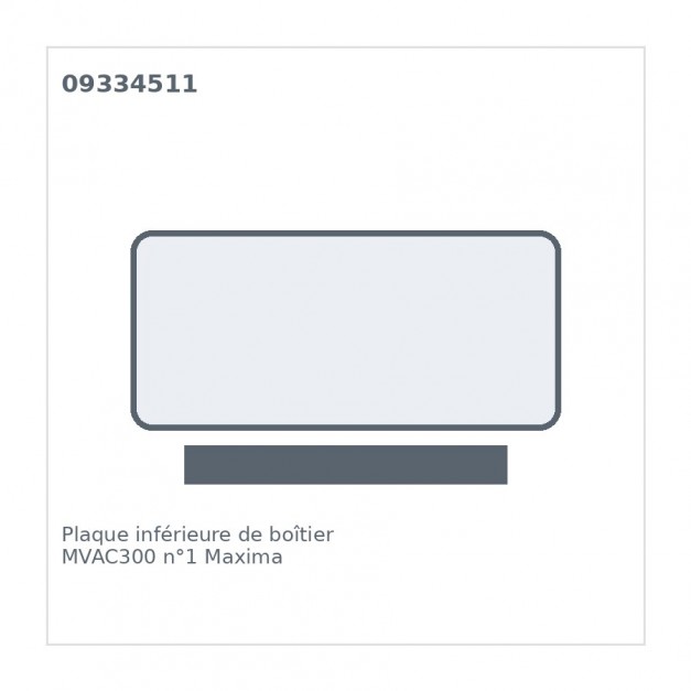 Plaque inférieure de boîtier MVAC300 n°1 Maxima 09334511